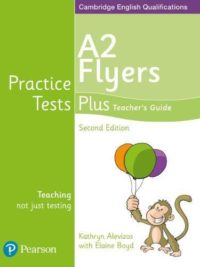 Pearson Practice Tests Plus A2 Flyers Second Edition ( Updated for 2018 exams) TEACHER's GUIDE