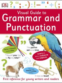 Visual Guide to Grammar and Punctuation A first reference for young writers and readers
