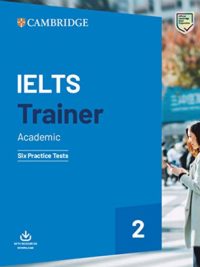 Cambridge IELTS Trainer 2 Academic Six Practice Tests with answers (Ielts Practice Tests) (2020 Edition)