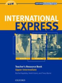 Oxford Business English - International Express Upper Intermediate Teacher's Resource Book by Rachel Appleby , Heidi Grant and Tracy Byrne