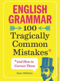 English Grammar 100 Tragically Common Mistakes and How to Correct Them