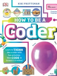 How to Be a Coder Learn to Think Like a Coder with Fun Activities, Then Code in Scratch 3.0 Online by Kiki Prottsman