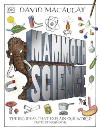 Mammoth Science The Big Ideas That Explain Our World by DK (Author), David Macaulay (Illustrator)