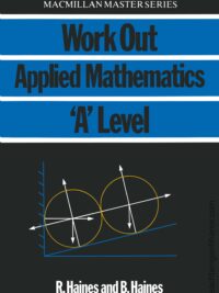 Work Out Applied Mathematics ‘A’ Level by R. Haines, B. Haines