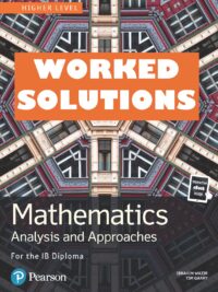 Mathematics Analysis and Approaches for the IB Diploma Higher Level Worked Solutions by Ibrahim Wazir, Tim Garry