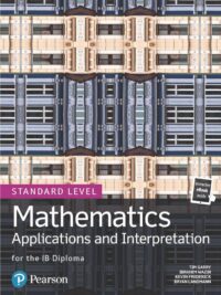 Mathematics Applications and Interpretation for the IB Diploma Standard Level by Tim Garry, Ibrahim Wazir, Kevin Frederick, Bryan Landmann