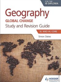 Geography Global Change Study and Revision Guide SL and HL Core for the IB Diploma by Simon Oakes, Ann Broadbent