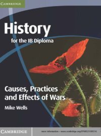 History for the IB Diploma Causes, Practices and Effects of Wars by Mike Wells