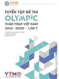 Tuyển tập đề thi OLYMPIC Toán Titan Việt Nam (VTMO) 2012-2020 Lớp 7 (có kèm đáp án, sách bằng tiếng Việt)