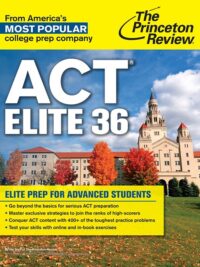 ACT Elite 36 Elite Prep for Advanced Students by The Princeton Review