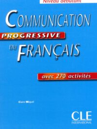 Communication Progressive Du Français Niveau Débutant avec 270 Activites Première Édition