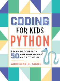 Coding for Kids Python Learn to Code with 50 Awesome Games and Activities by Tacke Adrienne
