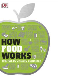 How Food Works The Facts Visually Explained (How Things Work) by DK