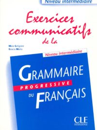 Exercices Communicatifs De La Grammaire Progressive Du Français Niveau Intermédiaire (Corrigés inclus)