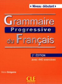 Grammaire Progressive Du Français Niveau Débutant avec 400 exercices Deuxième Édition