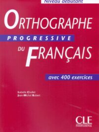 Orthographe Progressive Du Français Niveau Débutant avec 400 exercices (inclus Corrigés)