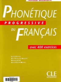 Phonétique Progressive Du Français Niveau Débutant avec 400 Exercices (inclus Corrigés)