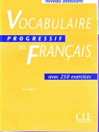 Vocabulaire Progressif Du Français Niveau Débutant avec 250 Exercices (inclus Corrigés) Première Édition