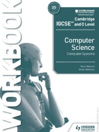 Hodder Cambridge IGCSE and O Level Computer Science (2021) Computer Systems Workbook by David Watson, Helen Williams