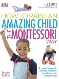How To Raise An Amazing Child the Montessori Way by Tim Seldin