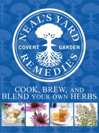 Neals Yard Remedies Cook, Brew and Blend Your Own Herbs by Neals Yard Remedies