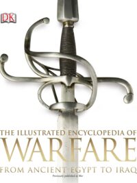The Illustrated Encyclopedia of Warfare From Ancient Egypt to Iraq by Collective