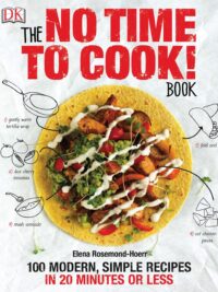 The No Time To Cook Book 100 Modern, Simple Recipes in 20 Minutes or Less by Rosemond-Hoerr, Elena