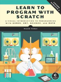 Learn to Program with Scratch A Visual Introduction to Programming with Games, Art, Science, and Math