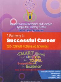 International Mathematics and Science Olympiad for Primary School IMSO (Math Division) A Pathway to Successful Career 2012 - 2019 Math Problems and its Solutions - Sách đề thi và lời giải chi tiết IMSO môn Toán 2012 đến 2019