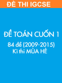 [TEST] [SÁCH] Thi IGCSE môn Toán (Mathematics 0607) MÙA HÈ – Cuốn 1 (2009 – 2015) ĐỀ THI (84 đề)