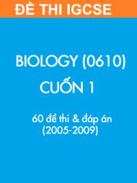 [TEST] [Sách] Thi IGCSE môn Sinh học (Biology 0610) CUỐN 1 - 60 Đề thi và Đáp án 2005-2009