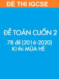 [TEST] [SÁCH] Thi IGCSE môn Toán (Mathematics 0607) MÙA HÈ – Cuốn 2 (2016 – 2020) ĐỀ THI (78 đề)