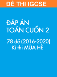 [TEST] [SÁCH] Thi IGCSE môn Toán (Mathematics 0607) MÙA HÈ – Cuốn 2 (2016 – 2020) ĐÁP ÁN (78 đề)