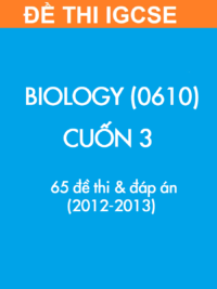 [TEST] [Sách] Thi IGCSE môn Sinh học (Biology 0610) CUỐN 3 - 65 Đề thi và Đáp án 2012-2013