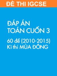 [TEST] [SÁCH] Thi IGCSE môn Toán (Mathematics 0607) MÙA ĐÔNG – Cuốn 3 (2010 – 2015) ĐÁP ÁN (60 đề)