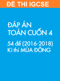 [TEST] [SÁCH] Thi IGCSE môn Toán (Mathematics 0607) MÙA ĐÔNG – Cuốn 4 (2016 – 2018) ĐÁP ÁN (54 đề)