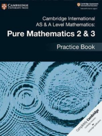 Cambridge International AS and A Level Mathematics Pure Mathematics 2&3 (2018) Practice Book