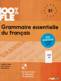100% FLE Grammaire essentielle du français B1 avec 550 exercices corrigés inclus