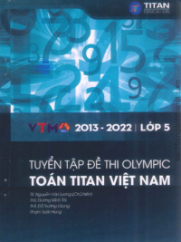 Tuyển tập đề thi Olympic Toán Titan Việt Nam VTMO Lớp 5 (2013-2022) ( CÓ ĐÁP ÁN)