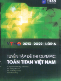 Tuyển tập đề thi Olympic Toán Titan Việt Nam VTMO Lớp 6 (2013-2022) ( CÓ ĐÁP ÁN)