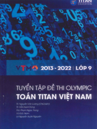 Tuyển tập đề thi Olympic Toán Titan Việt Nam VTMO Lớp 9 (2013-2022) ( CÓ ĐÁP ÁN)