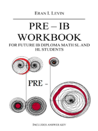 Pre-IB Workbook for future IB Diploma Math SL and HL Students
