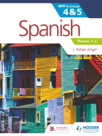 Spanish - MYP 4 and 5 - Phases 1-2 - J. Rafael Ángel - First Edition - Hodder 2016