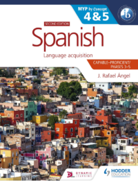 Spanish Capable-Proficient - MYP 4 and 5 - Phases 3-5 - J. Rafael Ángel - Second Edition - Hodder 2021
