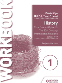 Hodder Cambridge IGCSE and O Level History Workbook 1 – Core content Option B The 20th century International Relations since 1919 (2018 version)