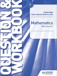 Hodder Cambridge International AS and A Level Mathematics (2018) Mechanics Question & Workbook
