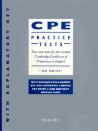Oxford CPE practice tests four tests for the Cambridge Certificate of Proficiency in English with detailed explanatory key and authentic answers for paper 2 and summary writing tasks (2001)