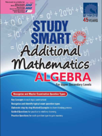 STUDY SMART Additional Mathematics ALGEBRA For Upper Secondary Levels*