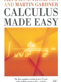 Calculus Made Easy: Newly Revised Updated Expanded and Annotated for its 1998 Edition (1998)