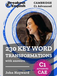 Cambridge C1 Advanced (CAE) 230 Key Word Transformations with answers (2021)